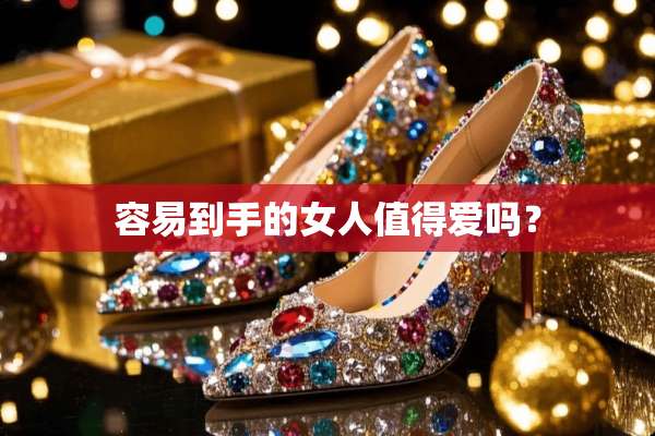 容易到手的女人值得爱吗？
