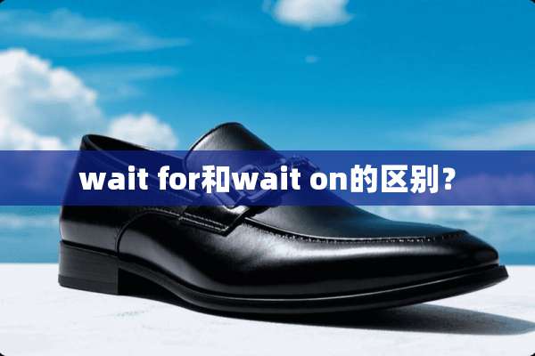 wait for和wait on的区别？