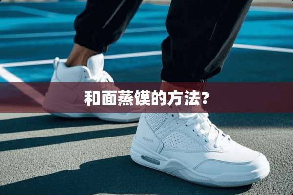 和面蒸馍的方法？