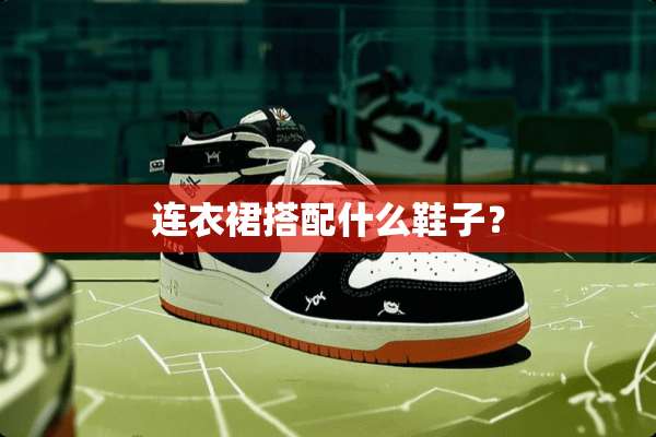 连衣裙搭配什么鞋子？
