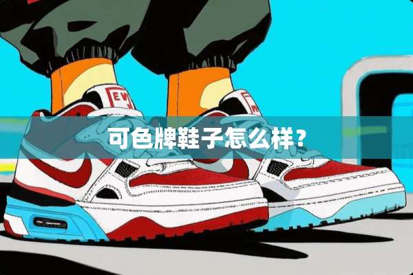 可色牌鞋子怎么样？