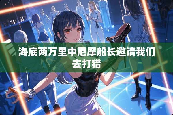 海底两**中尼摩船长邀请我们去打猎