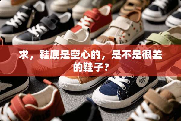 求，鞋底是空心的，是不是很差的鞋子？