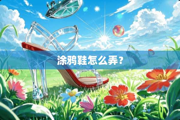 涂鸦鞋怎么弄？