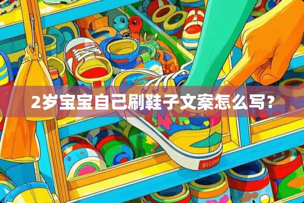 2岁宝宝自己刷鞋子文案怎么写？