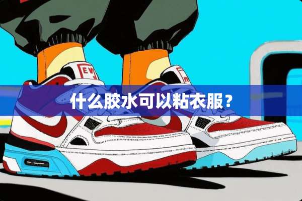 什么胶水可以粘衣服？