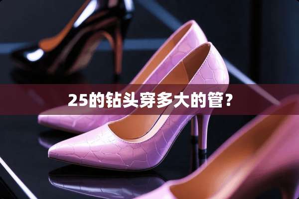 25的钻头穿多大的管？