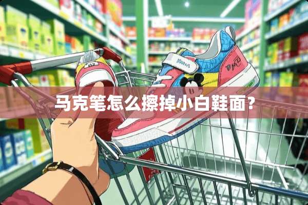 马克笔怎么擦掉小白鞋面？