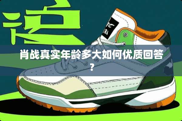 肖战真实年龄多大如何优质回答？