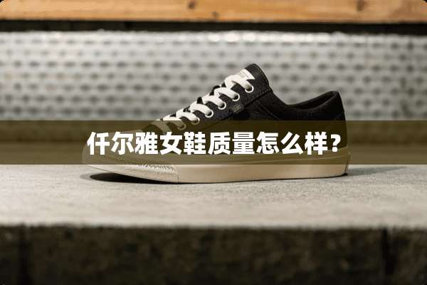 仟尔雅女鞋质量怎么样？