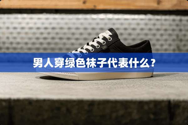 男人穿绿色袜子代表什么？