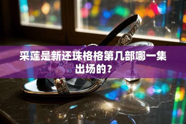 采莲是新还珠格格第几部哪一集出场的？