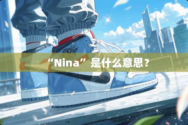 “Nina”是什么意思？
