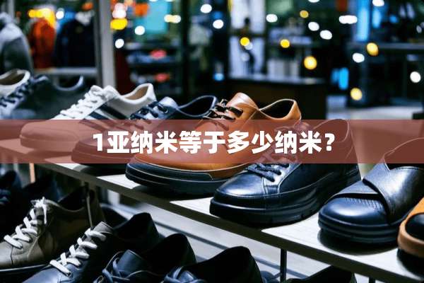 1亚纳米等于多少纳米？