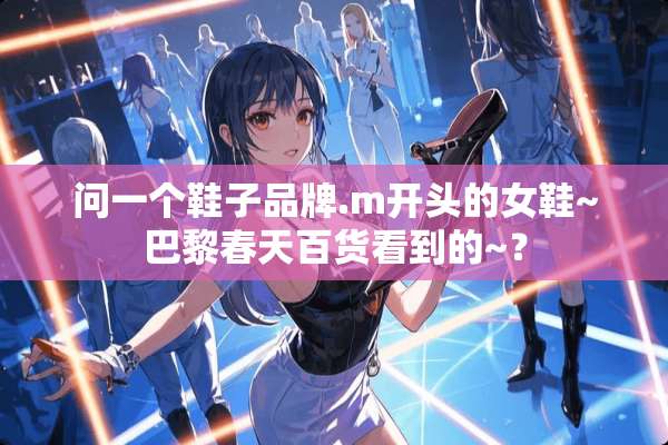 问一个鞋子品牌.m开头的女鞋~巴黎春天百货看到的~？