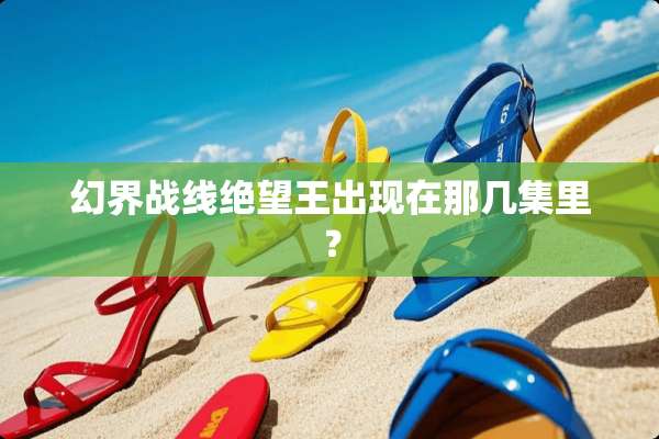 幻界战线绝望王出现在那几集里？