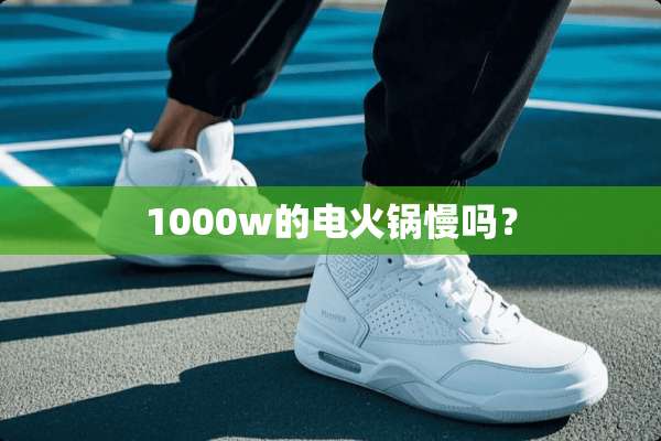 1000w的电火锅慢吗？