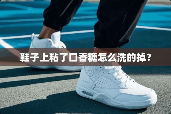 鞋子上粘了口香糖怎么洗的掉？