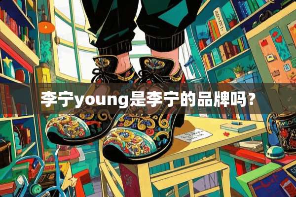 李宁young是李宁的品牌吗？