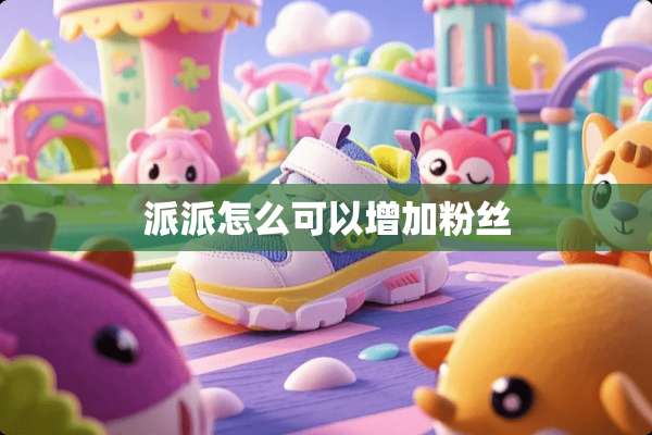 派派怎么可以增加粉丝