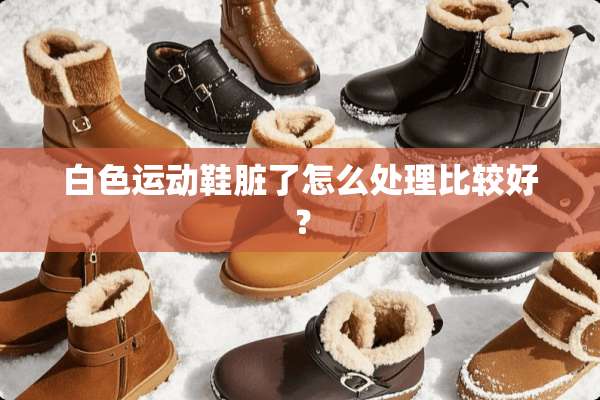 白色运动鞋脏了怎么处理比较好？