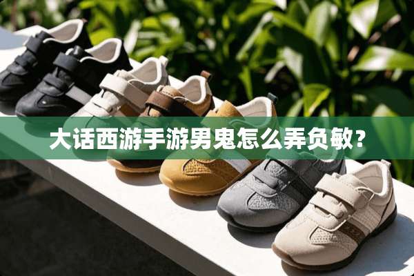 大话西游手游男鬼怎么弄负敏？