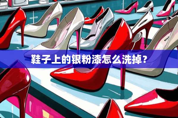鞋子上的银粉漆怎么洗掉？