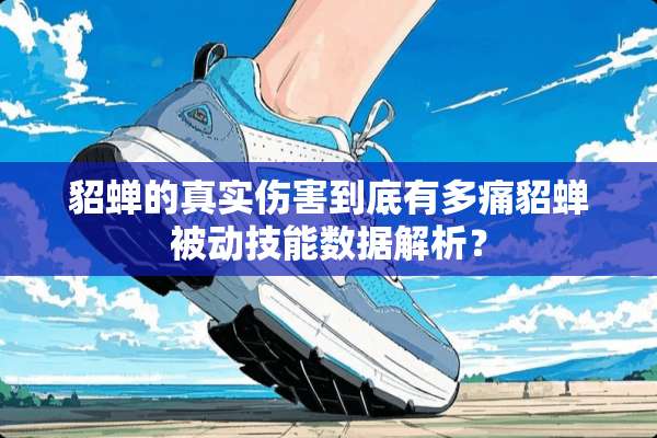 貂蝉的真实伤害到底有多痛貂蝉被动技能数据解析？