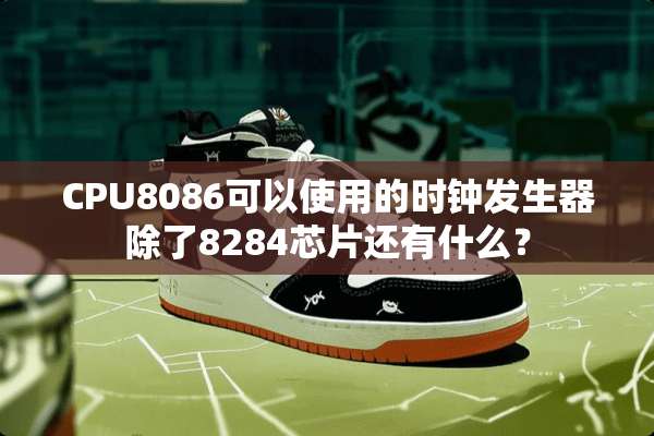CPU8086可以使用的时钟发生器除了8284芯片还有什么？