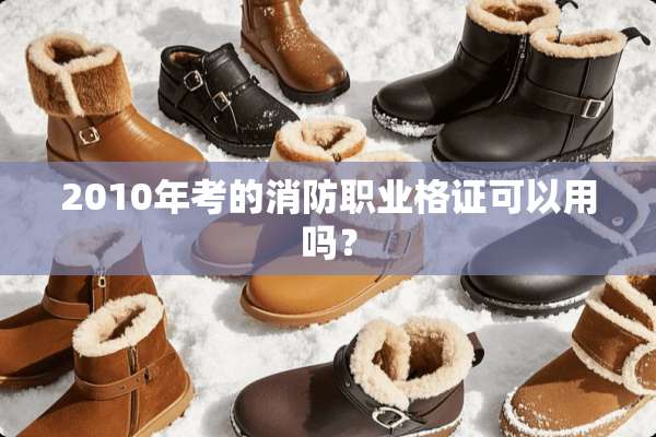 2010年考的消防职业格证可以用吗？