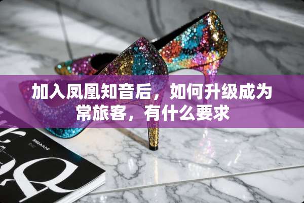 加入凤凰知音后，如何升级成为常旅客，有什么要求
