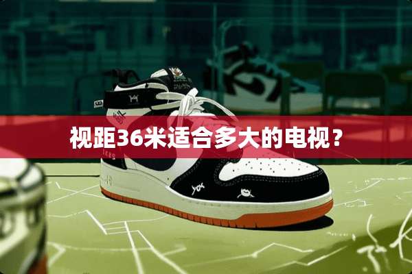 视距36米适合多大的电视？