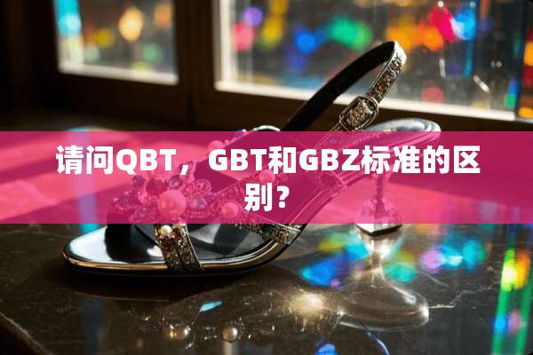 请问QBT，GBT和GBZ标准的区别？