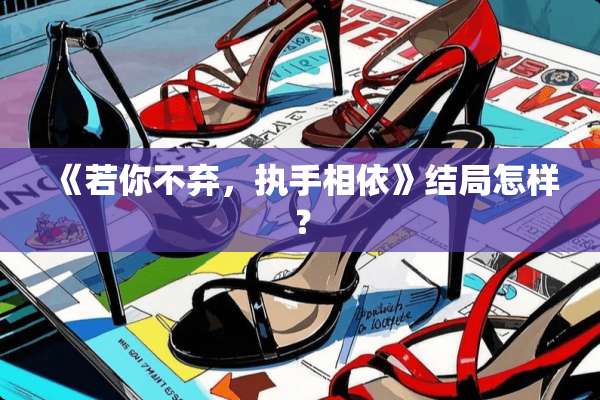 《若你不弃，执手相依》结局怎样？