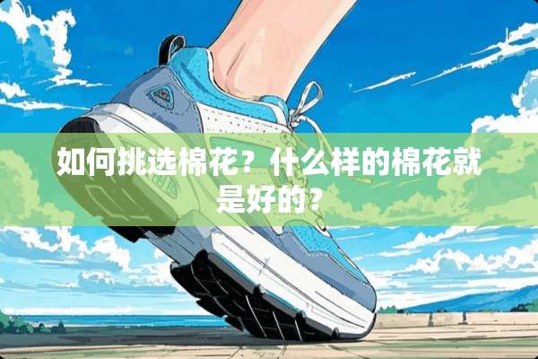 如何挑选棉花？什么样的棉花就是好的？