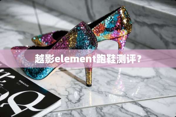 越影element跑鞋测评？