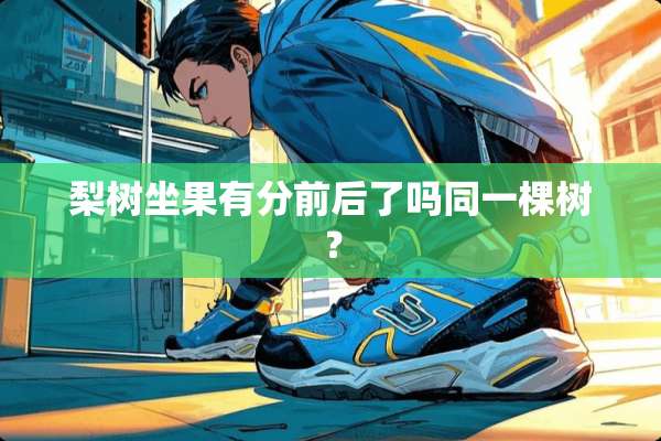 梨树坐果有分前后了吗同一棵树？
