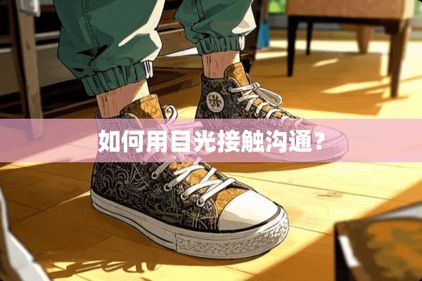 如何用目光接触沟通？