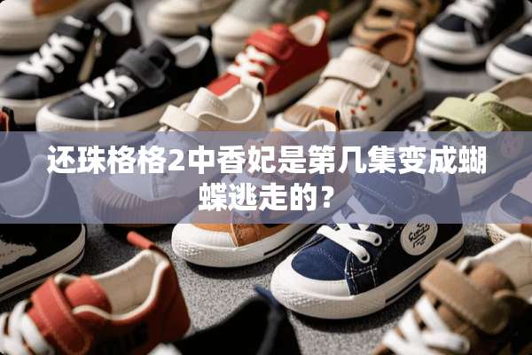还珠格格2中香妃是第几集变成蝴蝶逃走的？