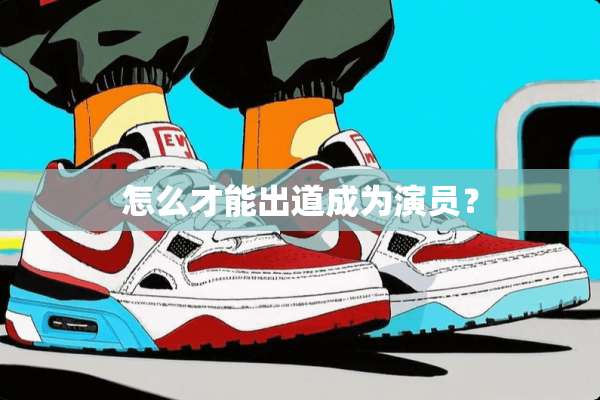怎么才能出道成为演员？