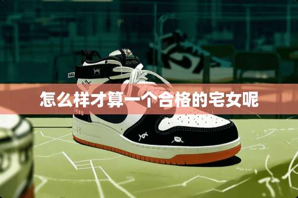 怎么样才算一个合格的宅女呢